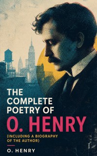 The Complete Poetry of O. Henry (Including a Biography of the Author) - O. Henry - ebook