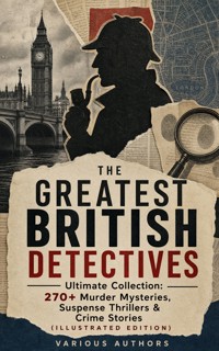 THE GREATEST BRITISH DETECTIVES - Ultimate Collection: 270+ Murder Mysteries, Suspense Thrillers & Crime Stories (Illustrated Edition) - Arthur Conan Doyle - ebook