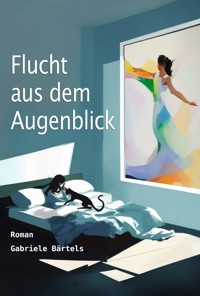 Flucht aus dem Augenblick - Gabriele Bärtels - ebook