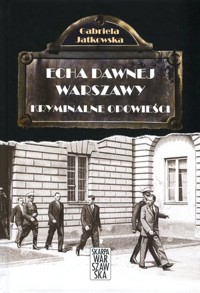 Echa dawnej Warszawy. Kryminalne opowieści - Gabriela Jatkowska - ebook + książka