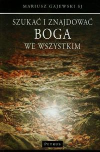 Szukać i znajdować Boga we wszystkim - Mariusz Gajewski - książka