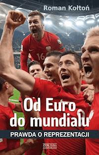 Od Euro Do mundialu. Prawda o reprezentacji - Roman Kołtoń - ebook