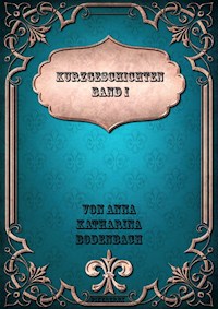 Kurzgeschichten Band I - Anna Katharina Bodenbach - ebook