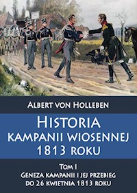 Historia kampanii wiosennej 1813 roku Tom I Geneza kampanii i jej przebieg do 26 kwietnia 1813 roku - Holleben Albert - książka