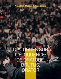 Dialogues sur l'éloquence: De oratore, Brutus, Orator - Cicéron - ebook