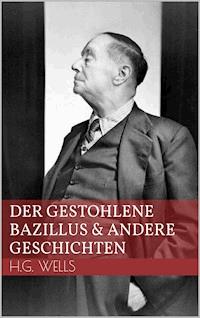 Der gestohlene Bazillus und andere Geschichten - H G Wells - ebook