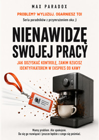 Nienawidzę swojej pracy - Jak odzyskać kontrolę, zanim rzucisz identyfikatorem w ekspres do kawy - Max Paradox - ebook