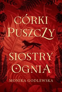 Córki puszczy siostry ognia - Monika Godlewska - ebook + książka