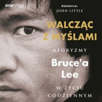 Walcząc z myślami. Aforyzmy Bruce'a Lee w życiu codziennym - Lee Bruce, Little John - audiobook