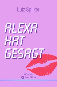 Alexa hat gesagt - Lutz Spilker - ebook