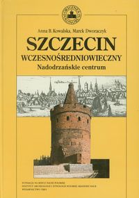 Szczecin wczesnośredniowieczny - Kowalska Anna B., Dworaczyk Marek - książka