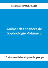 Animer des séances de Sophrologie Volume 3 - Stéphanie Hausknecht - ebook