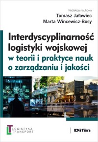 Interdyscyplinarność logistyki wojskowej w teorii i praktyce nauk o zarządzaniu i jakości - Wincewicz-Bosy Marta, Redakcja naukowa, Jałowiec Tomasz - książka