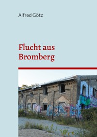 Flucht aus Bromberg - Alfred Götz - ebook