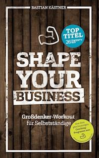 Shape Your Business - Bastian Kästner - ebook