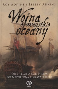 Wojna o wszystkie oceany. Od Nelsona nad Nilem do Napoleona pod Waterloo - Lesley Adkins, Roy Adkins - ebook