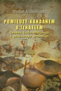 Pomiędzy Kanaanem a Izraelem - Bieniada Michał E. - książka