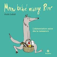 Mon bébé mange bio - Aude Lafait - ebook