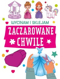 Zaczarowane chwile. Wycinam i sklejam - zbiorowa praca - książka
