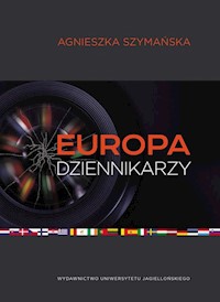 Europa dziennikarzy Dyplomacja mediów i post narodowa Europa w świetle wypowiedzi niemieckich dziennikarzy prasowych - Agnieszka Szymańska - książka