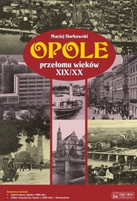 Opole przełomu wieków XIX/XX + plan miasta - Maciej Borkowski - książka