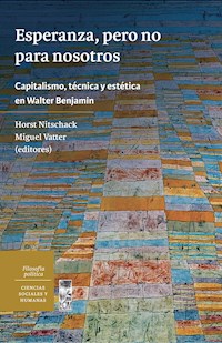 Esperanza, pero no para nosotros. Capitalismo, técnica y estética en Walter Benjamin - Horst Rolf Nitschack Nitschack - ebook