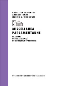 Miscellanea parlamentarne Praktyka w sferze napięć konstytucyjnoprawnych - Grajewski Krzysztof, Szmyt Andrzej, Wiszowaty Marcin M. - książka