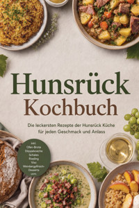 Hunsrück Kochbuch: Die leckersten Rezepte der Hunsrück Küche für jeden Geschmack und Anlass – inkl. Ofen-Brote, Döppekooche, Schales, Riesling, Viez, Weinbergpfirsich-Desserts uvm. - Kristin Dreesmann - ebook