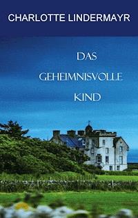 Das geheimnisvolle Kind - Charlotte Lindermayr - ebook