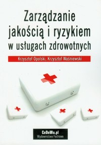 Zarządzanie jakością i ryzykiem w usługach zdrowotnych - Opolski Krzysztof, Waśniewski Krzysztof - książka