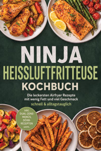 Ninja Heißluftfritteuse Kochbuch: Die leckersten Airfryer Rezepte mit wenig Fett und viel Geschmack – schnell & alltagstauglich – inkl. Dual-Zone-Menüs, Dörr-Rezepten uvm. - Marna Kampen - ebook