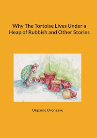 Why The Tortoise Lives Under a Heap of Rubbish and Other Stories - Okpame Oronsaye - ebook