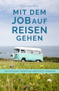 Mit dem Job auf Reisen gehen - Gabriela Saul - ebook
