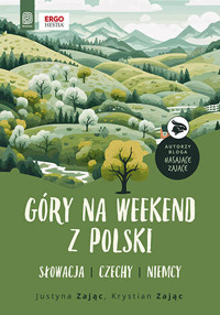Góry na weekend z Polski. Słowacja, Czechy, Niemcy. Wydanie 1 - Justyna Zając i Krystian Zając - książka
