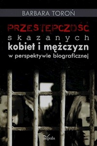 Przestępczość skazanych kobiet i mężczyzn w perspektywie biograficznej - Toroń Barbara - książka