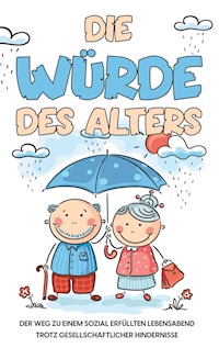 Die Würde des Alters: Der Weg zu einem sozial erfüllten Lebensabend trotz gesellschaftlicher Hindernisse - Maike Weber - ebook