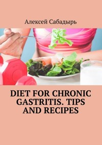 Diet for chronic gastritis. Tips and recipes - Алексей Сабадырь - ebook