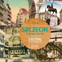 Szczecin, którego nie ma - Stettin, das es nicht mehr gibt. Wersja polsko-niemiecka - Roman Czejarek - książka