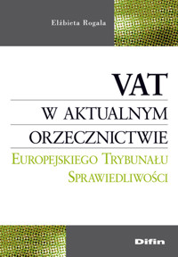 VAT w aktualnym orzecznictwie Europejskiego Trybunału Sprawiedliwości - Rogala Elżbieta - książka