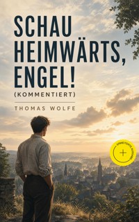 Schau heimwärts, Engel! (Kommentiert) - Thomas Wolfe - ebook