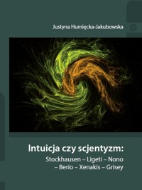 Intuicja czy scjentyzm: Stockhausen - Ligeti - Nono - Berio - Xenakis - Grisey - Humięcka-Jakubowska Justyna - książka