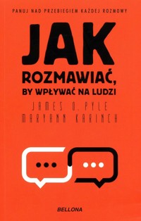 Jak rozmawiać, by wpływać na ludzi - Pyle James O., Maryann Karinch - ebook + książka