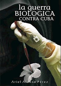 La guerra biológica contra Cuba - Ariel Alonso Pérez - ebook