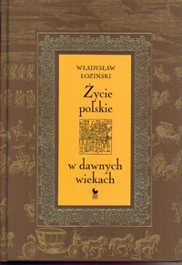 Życie polskie w dawnych wiekach - Władysław Łoziński - ebook + książka