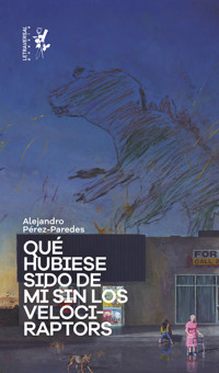 Qué hubiese sido de mí sin los velociraptors - Alejandro Pérez-Paredes - ebook