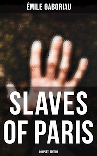 SLAVES OF PARIS (Complete Edition) - Émile Gaboriau - ebook