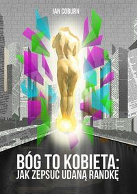 BÓG TO KOBIETA jak zepsuć udaną randkę - Ian Coburn - książka