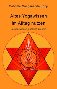 Altes Yogawissen wieder im Alltag nutzen - Gabriele Gangananda Kopp - ebook