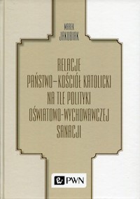 Relacje Państwo - Kościół katolicki na tle polityki oświatowo-wychowawczej sanacji - Jakubiak Marek - książka