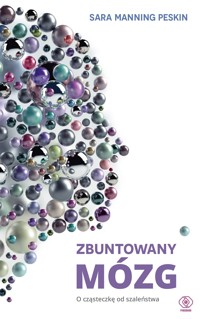Zbuntowany mózg. O cząsteczkę od szaleństwa - Manning-Peskin Sara - ebook